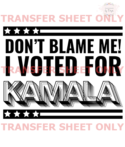 Dont Blame Me I Voted For Kamala IRON ON TRANSFER SHEET ONLY