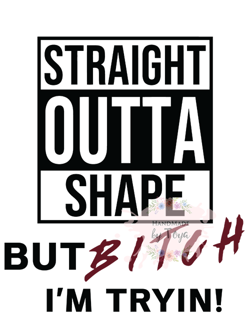Straight Outta Shape But Trying SVG & PNG (INCLUDES MOCKUP) – Handmade ...