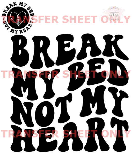 Break My Bed Not My Heart (IRON ON TRANSFER SHEET ONLY) – Handmade by Toya